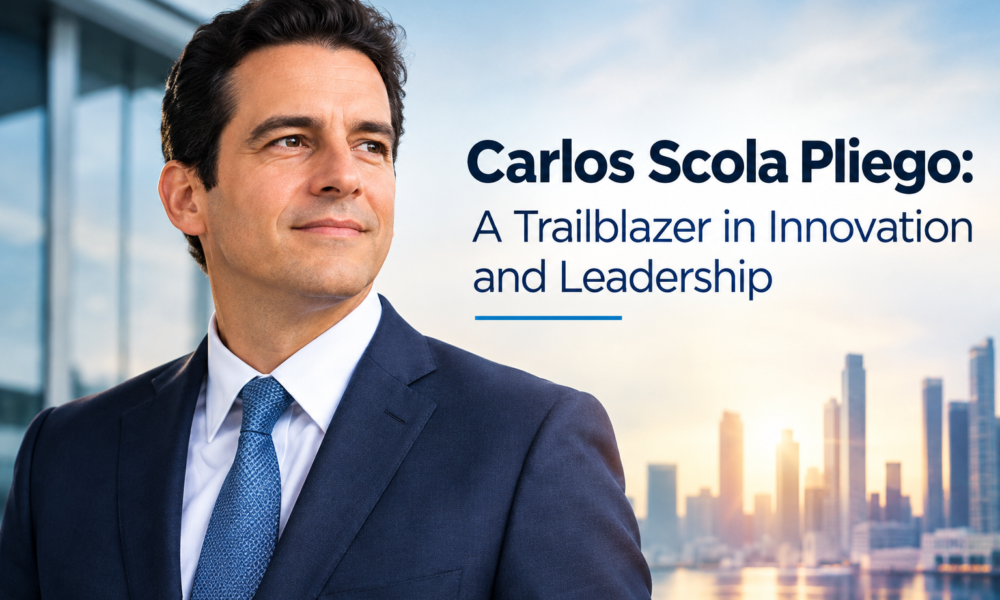 Carlos Scola Pliego: A Trailblazer in Innovation and Leadership