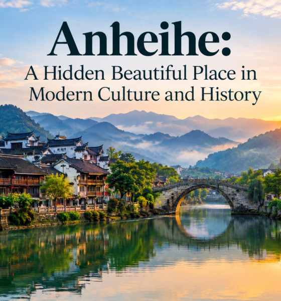 Anheihe: A Hidden Beautiful Place in Modern Culture and History