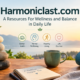 Harmoniclast.com: A Resources For Wellness and Balance in Daily Life