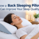 How a Back Sleeping Pillow Can Improve Your Sleep Quality